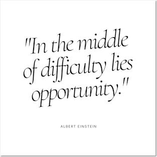 "In the middle of difficulty lies opportunity." - Albert Einstein Motivational Quote Posters and Art